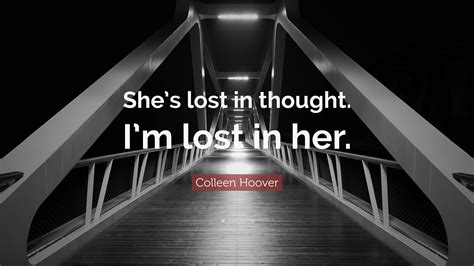 #lost in thought #i hope things are going well for them #they deserve it. Colleen Hoover Quote: "She's lost in thought. I'm lost in her." (2 wallpapers) - Quotefancy