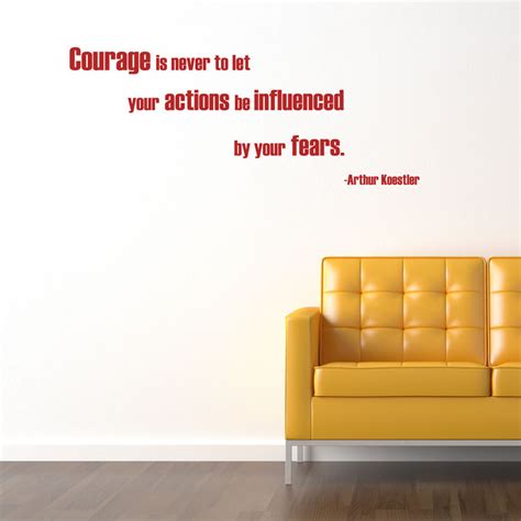 Courage Is Never To Let Your Actions Be Influenced By Your Fears