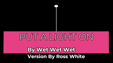 Put The Light On By Wet Wet Wet Version By Ross White Youtube