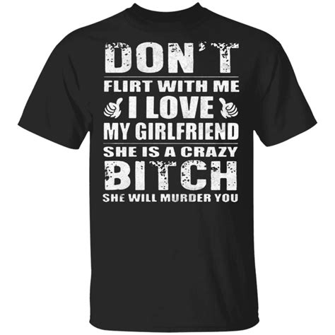 I Love My Gf Shirt Funny Saying Dont Flirt With Me I Love My Girlfrie