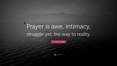 timothy keller quote “prayer is awe intimacy struggle yet the way to reality ”