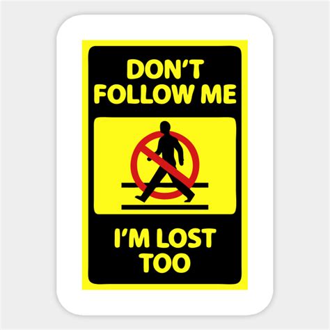 Dont Follow Me Im Lost Too Funny Sign Road Sign Sticker Teepublic