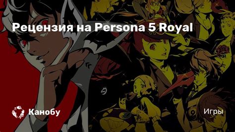 Рецензия на Persona 5 Royal Канобу