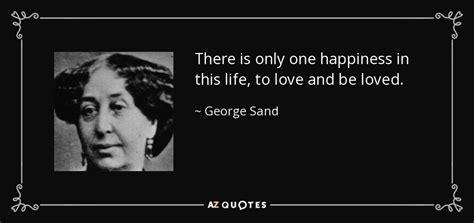 George Sand Quote There Is Only One Happiness In This Life To Love