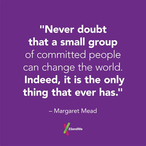 Never Doubt That A Small Group Of Committed People Can Change The World