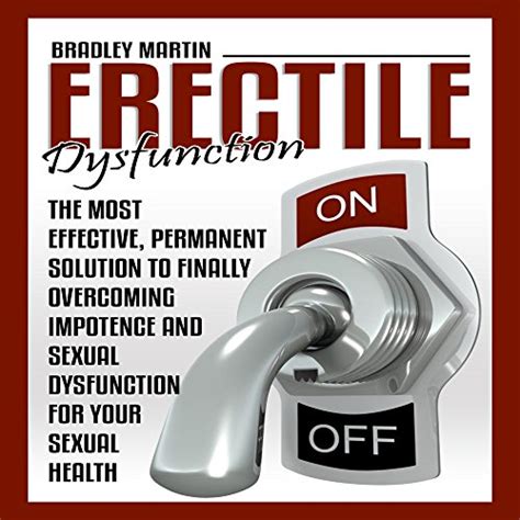 Erectile Dysfunction The Most Effective Permanent Solution To Finally Overcoming Impotence And