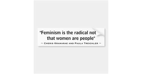 Feminism Is The Radical Notion That Women Are Bumper Sticker Zazzle