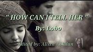 HOW CAN I TELL HER (Lyrics) =Lobo= - YouTube