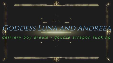 Bizarre Goddesses Goddess Luna And Andreea Delivery Boy Dream