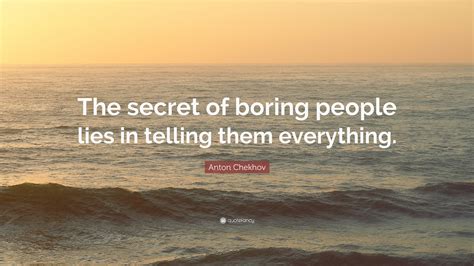 Anton Chekhov Quote The Secret Of Boring People Lies In Telling Them