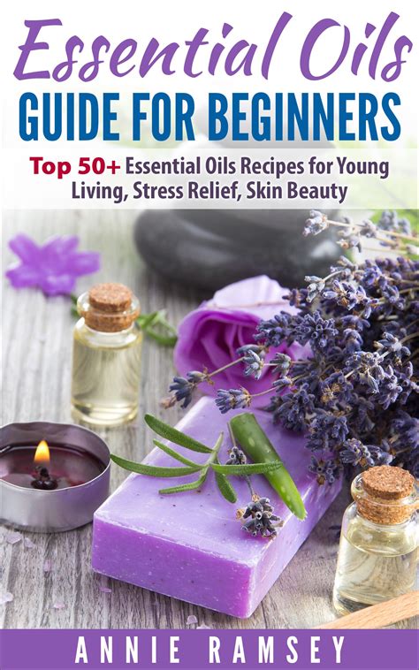 Essential Oils Guide For Beginners Top 50 Essential Oils Recipes By