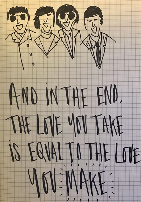 And In The End The Love You Take Is Equal To The Love You Make R