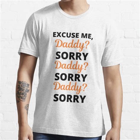 Excuse Me Daddy Sorry Viral Meme T Shirt For Sale By Appareltolove Redbubble Excuse Me T