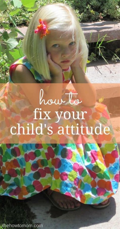 How To Fix Your Childs Attitude The How To Mom