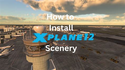 How To Install Scenery In X Plane 12 Youtube