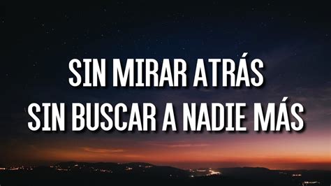 Sin Mirar Atrás Sin Buscar A Nadie Más Letra Lyrics Youtube