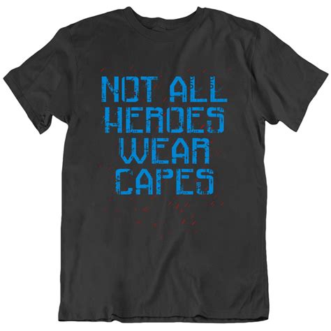 Not All Heroes Wear Capes T Shirt