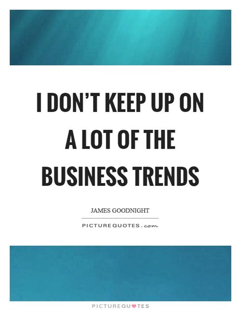Discover 23 powerful trading quotes that will change the way you trade and improve your trading that's why in today's post, i want to share with you my favourite trading quotes, the real meaning of it. I don't keep up on a lot of the business trends | Picture Quotes
