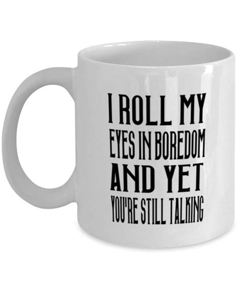 I Roll My Eyes In Boredom Funny Sarcastic Coffee Mug Etsy Uk Mugs Sarcastic Coffee Boredom