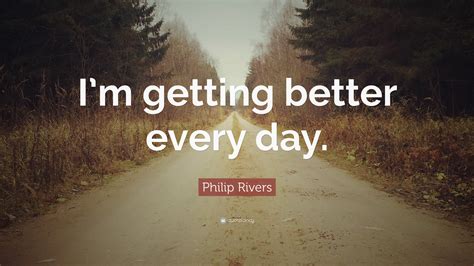 Philip Rivers Quote Im Getting Better Every Day