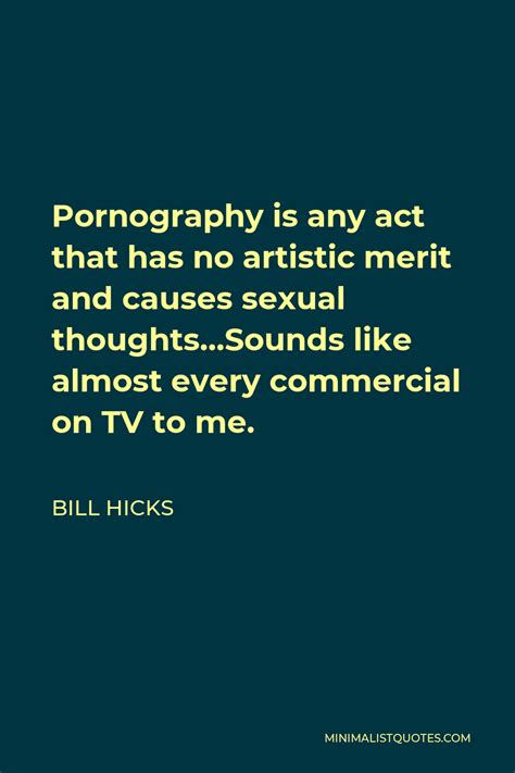 Bill Hicks Quote Pornography Is Any Act That Has No Artistic Merit And
