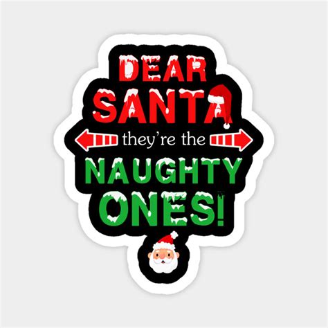 Dear Santa They Re The Naughty Ones Xmas Holiday Christmas Ts Dear Santa Theyre The