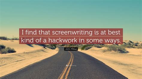 John Milius Quote I Find That Screenwriting Is At Best Kind Of A