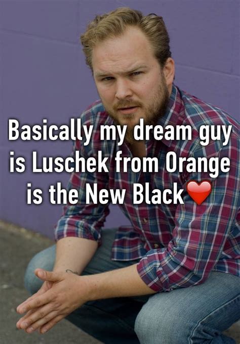 Basically My Dream Guy Is Luschek From Orange Is The New Black ️