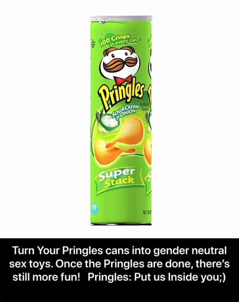 Turn Your Pringles Cans Into Gender Neutral Sex Toys Once The Pringles Are Done There S Still