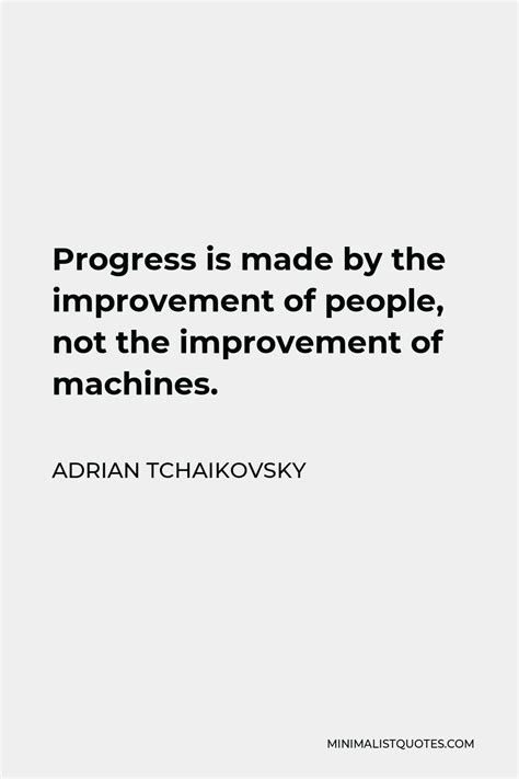 Adrian Tchaikovsky Quote Progress Is Made By The Improvement Of People