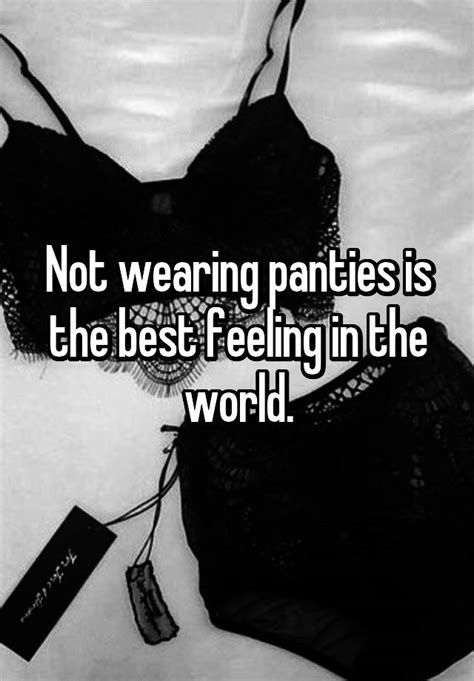 Not Wearing Panties Is The Best Feeling In The World
