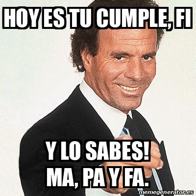 Meme Julio Iglesias Hoy Es Tu Cumple Fi Y Lo Sabes Ma Pa Y Fa