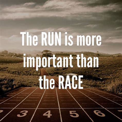 Run Is More Important Than The Race Training Motivation Quotes
