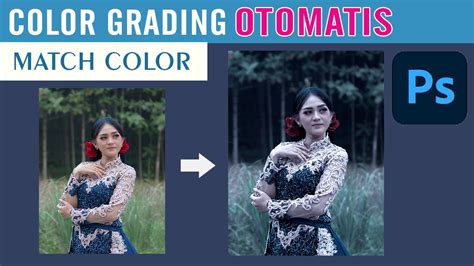 Cara Gampang Otomatis Color Grading Match Color Foto Cinematic Tutorial Photoshop YouTube