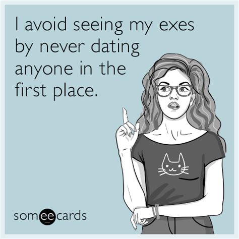 i avoid seeing my exes by never dating anyone in the first place funny quotes life quotes