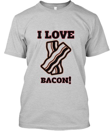 I Love Bacon Love Bacon T Shirt