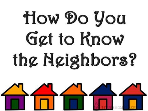 getting to know the neighbors