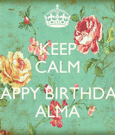Keep Calm Happy Birthday Alma Poster Alma Keep Calm O Matic