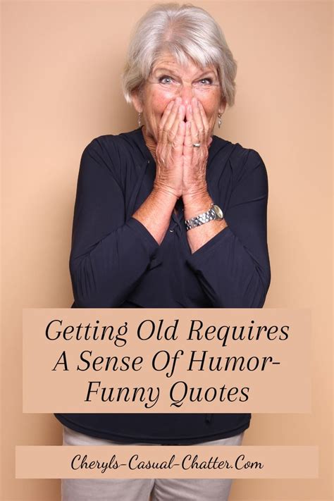 An Older Woman With Her Hands On Her Face And The Words Getting Old Requires A Sense Of Humor