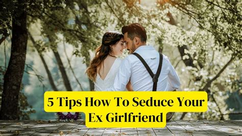 5 tips how to seduce your ex girlfriend youtube