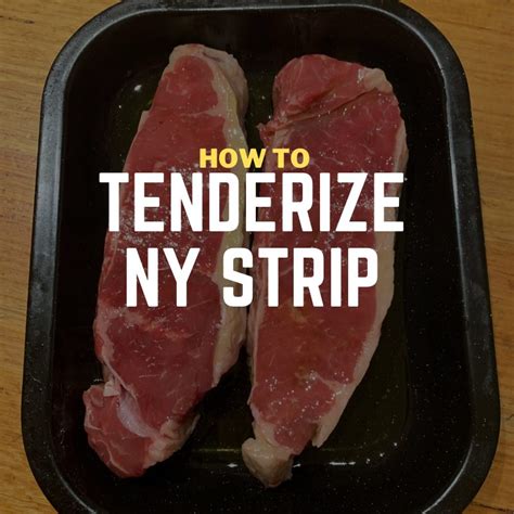 How To Tenderize New York Strip Steaks Three Super Simple Methods