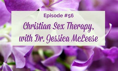 Episode 56 Christian Sex Therapy With Dr Jessica Mccleese Sex Chat For Christian Wives