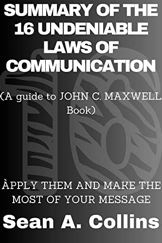Summary And Analysis Of John C Maxwell Book The Undeniable Laws Of Communication Apply Them
