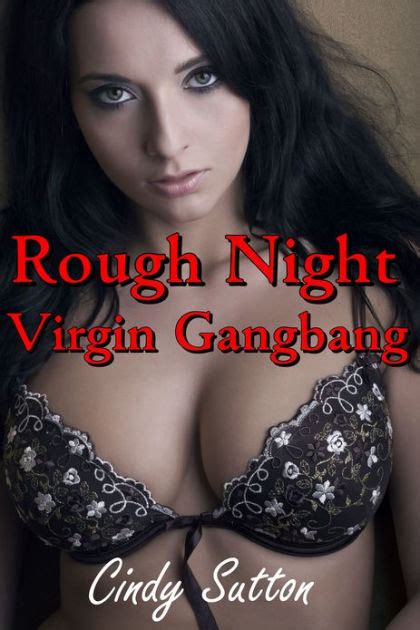 Rough Night Virgin Gangbang A Reluctant And Very Rough Gangbang Story