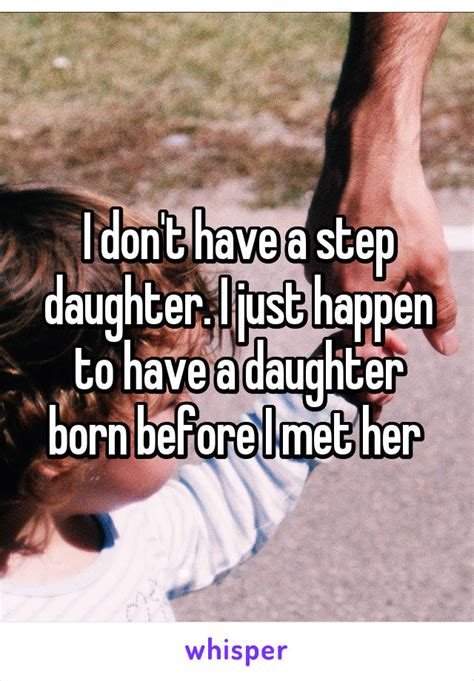 i don t have a step daughter i just happen to have a daughter born before i met her