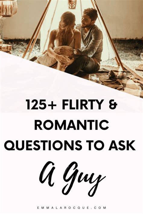 125 Incredibly Flirty And Romantic Questions To Ask A Guy Emma