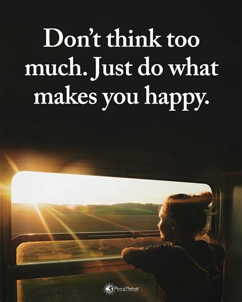 Dont Think Too Much Just Do What Makes You Happy Phrases