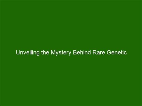 Unveiling The Mystery Behind Rare Genetic Syndromes Causes Symptoms