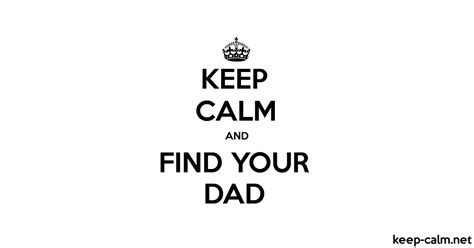 Keep Calm And Find Your Dad Keep