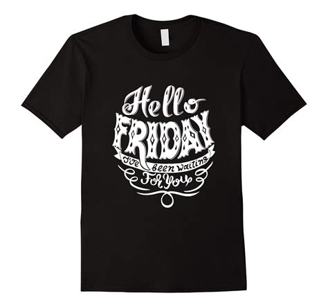 Hello Friday Ive Been Waiting For You T Shirt Td Teedep